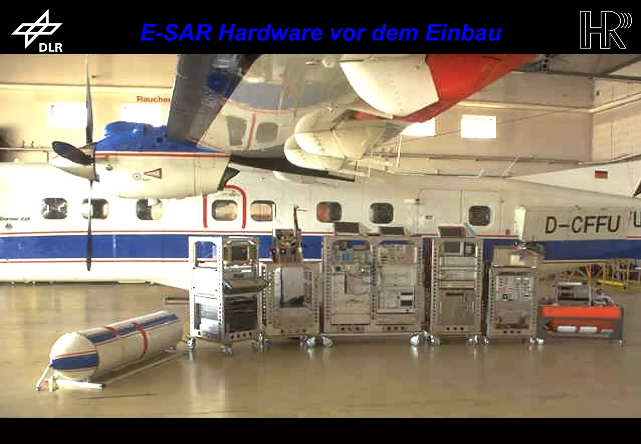 E-SAR Hardware vor dem Einbau




trum für Luft- und Raumfahrt e.V.                 Folie 7           Institut für Hochfrequenztechnik und Rada
 