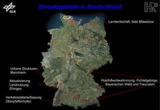 Einsatzgebiete in Deutschland

                                                                 Landwirtschaft, Siek &Neetzow




             Urbane Strukturen,
             Mannheim

            Aktualisierung                                   Waldhöhenbestimmung, Fichtelgebirge,
            Landnutzung,                                       Bayerischen Wald und Traunstein
            Ehingen

       Verkehrsdatenerfassung
       Oberpfaffenhofen
trum für Luft- und Raumfahrt e.V.                 Folie 14                  Institut für Hochfrequenztechnik und Rada
 