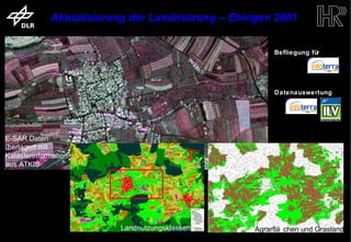Aktualisierung der Landnutzung – Ehingen 2001


                                                                      Befliegung für




                                                                      Datenauswertung




   E-SAR Daten
   überlagert mit
   Katasterinformation
   aus ATKIS




                                        Landnutzungsklassen      Agrarflä chen und Grasland
trum für Luft- und Raumfahrt e.V.                     Folie 17         Institut für Hochfrequenztechnik und Rada
 
