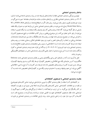 10
‫رده‬ ‫ﺳﺎﺧﺘﺎر‬‫ﺑﻨﺪي‬‫اﺟﺘﻤﺎﻋﯽ‬
‫وﯾﮋﮔﯽ‬ ‫ﻣﻬﻤﺘﺮﯾﻦ‬‫رده‬‫ﺑﻨﺪي‬‫اﺟﺘﻤﺎﻋﯽ‬‫رده‬ ‫روﻧﺪ‬ ‫در‬ ‫ﺷﺪه‬ ‫ﭘﺬﯾﺮﻓﺘﻪ‬ ‫اﺳﺘﺎﻧﺪاردﻫﺎي‬ ‫ﻓﻘﺪان‬ ،‫داده‬ ‫ﺑﻨﺪي‬‫ﻫﺎ‬‫ﻣﯽ‬‫ﺑﺎﺷـﺪ‬)‫ﻣـﺎﺗﯿﺰ‬،
2004.(‫ﺳﺎﺧﺘﺎر‬ ‫در‬‫رده‬‫ﺑﻨﺪي‬‫اﺟﺘﻤﺎﻋﯽ‬‫ﺑﺮ‬ ‫ﻧﻈﺎرﺗﯽ‬ ،‫واژه‬‫ﻫﺎي‬‫ﻣﺘﺮادف‬ ،‫ﻣﺸﺎﺑﻪ‬ ‫و‬ ‫ﻣﺘﺸﺎﺑﻪ‬‫ﻣﺘﻀﺎدﻫﺎ‬ ‫و‬ ‫ﻫﺎ‬‫ﻧﻤﯽ‬ ‫ﺻﻮرت‬‫ﮔ‬‫و‬ ‫ﯿﺮد‬
‫ﻣﯽ‬ ‫ﯾﺎﻓﺖ‬ ‫وﻓﻮر‬ ‫ﺑﻪ‬ ‫ﻟﻐﻮي‬ ‫ﻏﯿﺮﻣﺘﻌﺎرف‬ ‫ﻣﻮارد‬‫ﺷﻮ‬‫ﻧ‬‫ﺪ‬.‫ﻣﺜﺎل‬ ‫ﺑﺮاي‬،‫اﺻﻄﻼح‬ ‫در‬ ‫اﮔﺮ‬‫ﻧﺎﻣﻪ‬‫از‬ ،‫ﻫﺎ‬‫واژه‬‫ﻫﺎي‬Web،WWW‫و‬W3
‫ﺑﻪ‬World Wide Web‫ﻣﯽ‬ ‫داده‬ ‫ارﺟﺎع‬‫ﺷ‬‫ﻮ‬‫در‬ ،‫د‬‫رده‬ ‫ﻧﻈﺎم‬‫ﺑﻨﺪي‬‫اﺟﺘﻤﺎﻋﯽ‬‫اﯾﻦ‬ ‫ﺗﻤﺎﻣﯽ‬‫واژه‬‫ﻫﺎ‬‫ﻧﻘﻄـﻪ‬ ‫ﯾـﮏ‬ ‫ﻋﻨـﻮان‬ ‫ﺑـﻪ‬ ‫ﺧﻮد‬
‫ﻣﯽ‬ ‫ﮔﺮﻓﺘﻪ‬ ‫ﻧﻈﺮ‬ ‫در‬ ‫ﺑﺎزﯾﺎﺑﯽ‬‫ﺷﻮﻧﺪ‬.‫ﺗﻌﺪاد‬ ‫ﮔﺎه‬‫ﺑﺮﭼﺴﺐ‬‫ﯾـﺎ‬ ‫وب‬ ‫ﺻـﻔﺤﻪ‬ ‫ﯾﮏ‬ ‫ﺗﻮﺻﯿﻒ‬ ‫ﺑﺮاي‬ ‫ﮐﻪ‬ ‫ﻫﺎﯾﯽ‬‫ﯾـﮏ‬‫اﺳـﺘﻔﺎده‬ ‫ﺗﺼـﻮﯾﺮ‬
‫ﻣﯽ‬‫ﺷﻮﻧﺪ‬‫رﻗﻢ‬ ‫از‬50‫ﻣﯽ‬ ‫ﺗﺠﺎوز‬ ‫ﻧﯿﺰ‬‫ﻣﻮﺿﻮع‬ ‫اﯾﻦ‬ ‫و‬ ‫ﮐﻨﺪ‬‫ﺑﯽ‬‫ﻧﻈﻤﯽ‬‫ﮐ‬ ‫رﯾﺰش‬ ‫و‬‫ﺎ‬‫اﻃﻼﻋﺎت‬ ‫ذب‬‫ﮐـﺎرﺑﺮان‬ ‫ﺟﺴـﺘﺠﻮي‬ ‫ﻧﺘﺎﯾﺞ‬ ‫در‬
‫ﻣﯽ‬ ‫اﻓﺰاﯾﺶ‬ ‫را‬‫دﻫﺪ‬.‫در‬‫ﻣﺠﻤﻮع‬‫ﺑﺮﭼﺴﺐ‬ ‫در‬ ‫اﺑﻬﺎم‬ ‫ﻣﺎﻧﻨﺪ‬ ‫ﻣﻮاردي‬ ،‫ﻣﺘـﺮادف‬ ‫ﺑﯿﻦ‬ ‫دﻗﺖ‬ ‫و‬ ‫ﺗﻔﮑﯿﮏ‬ ‫ﻋﺪم‬ ،‫ﻫﺎ‬‫ﻣﺘﺸـﺎﺑﻪ‬ ،‫ﻫـﺎ‬‫ﻫـﺎ‬‫و‬
‫ﻣﺘﻀ‬‫ﺑﯽ‬ ،‫ﺎدﻫﺎ‬‫ﺗﺮﮐﯿﺐ‬ ‫اﻧﺘﺨﺎب‬ ‫در‬ ‫دﻗﺘﯽ‬‫ﻏﻠﻂ‬ ‫وﺟﻮد‬ ‫ﻧﯿﺰ‬ ‫و‬ ،‫اﻋﻢ‬ ‫و‬ ‫اﺧﺺ‬ ‫ﻫﺎي‬‫اﻣﻼ‬ ‫ﻫﺎي‬‫ﺋ‬‫ﯽ‬‫ﺑﺮﭼﺴﺐ‬ ‫در‬ ‫ﻣﺘﻌﺪد‬ ‫ﻣﻌﻨﺎﯾﯽ‬ ‫و‬‫ﻫﺎي‬
‫اﺳﺖ‬ ‫ﺷﺪه‬ ‫ﺑﺎﻋﺚ‬ ،‫ﮐﺎرﺑﺮان‬ ‫ﺗﻮﺳﻂ‬ ‫ﺷﺪه‬ ‫اﯾﺠﺎد‬‫ﺗﺎ‬‫اﻧﺘﻘﺎد‬‫ﻫﺎﯾﯽ‬‫ﺳﻮي‬ ‫از‬‫رده‬ ‫ﻣﺘﺨﺼﺼﺎن‬ ‫ﺑﺮﺧﯽ‬‫اﻃﻼع‬ ‫و‬ ‫ﻋﻠﻮم‬ ‫ﺑﻨﺪي‬‫ﺑﻪ‬ ‫ﺷﻨﺎﺳﺎن‬
‫رده‬‫ﺑﻨﺪي‬‫اﺟﺘﻤﺎﻋﯽ‬‫وارد‬‫ﺷﻮ‬‫د‬)‫ﻧﻮروزي‬1
،2006،2007(.‫د‬ ‫از‬‫ﺗﻮﺟﻪ‬ ‫ﻋﺪم‬ ،‫اﻓﺮاد‬ ‫اﯾﻦ‬ ‫ﯾﺪﮔﺎه‬‫رده‬‫ﺑﻨﺪي‬‫اﺟﺘﻤﺎﻋﯽ‬‫ﮐﻨﺘﺮل‬ ‫ﺑﻪ‬
‫اﺳﺖ‬ ‫ﺷﺪه‬ ‫ﺑﺎﻋﺚ‬ ،‫واژﮔﺎن‬‫ﺗﺎ‬‫ﻧ‬ ‫اﯾﻦ‬‫ﻮع‬‫رده‬‫ﺑﺮاي‬ ‫ﻻزم‬ ‫ﻋﻠﻤﯽ‬ ‫اﻋﺘﺒﺎر‬ ‫از‬ ‫ﺑﻨﺪي‬‫ﺳﺎزﻣﺎن‬‫دﻫﯽ‬‫ﻣﺤﯿﻂ‬ ‫در‬ ‫داﻧﺶ‬‫اﻟﮑﺘﺮوﻧﯿﮑ‬ ‫ﻫﺎي‬‫ﯽ‬
‫ﻧﺒﺎﺷﺪ‬ ‫ﺑﺮﺧﻮردار‬.
‫ﺳﺎل‬ ‫در‬ ‫ﮐﻪ‬ ‫اﺳﺖ‬ ‫ﯾﺎدآوري‬ ‫ﻗﺎﺑﻞ‬‫وﺑﮕﺎه‬ ‫ﺑﺮﺧﯽ‬ ‫اﺧﯿﺮ‬ ‫ﻫﺎي‬‫رده‬ ‫ﻧﻈـﺎم‬ ‫ﺑـﺮ‬ ‫ﻣﺒﺘﻨـﯽ‬ ‫ﻫـﺎي‬‫اﺟﺘﻤـﺎﻋﯽ‬ ‫ﺑﻨـﺪي‬‫ﻣﺎﻧﻨـﺪ‬Delicious
‫ﮐﻠﯿﺪواژه‬ ‫ﺗﺨﺼﯿﺺ‬ ‫و‬ ‫اﻃﻼﻋﺎﺗﯽ‬ ‫ﻣﻨﺒﻊ‬ ‫ﯾﮏ‬ ‫ﺟﺎﯾﻨﻤﺎي‬ ‫آدرس‬ ‫ورود‬ ‫ﻫﻨﮕﺎم‬‫ﮐﺎرﺑﺮ‬ ‫ﯾﮏ‬ ‫ﺗﻮﺳﻂ‬،‫ﺑـﻪ‬‫وي‬‫ﮐﻠﯿـﺪواژه‬ ‫ﭘﯿﺸـﻨﻬﺎد‬
‫ﻣﯽ‬‫دﻫﺪ‬.‫ﺑﺮﭼﺴﺐ‬ ‫از‬ ‫ﮐﺎرﺑﺮ‬ ‫ﺻﻮرت‬ ‫ﺑﺪﯾﻦ‬‫ﻫﺎي‬‫ﺗﻮﺳﻂ‬ ‫ﺷﺪه‬ ‫داده‬ ‫ﺗﺨﺼﯿﺺ‬‫ﻣﻨﺒﻊ‬ ‫آن‬ ‫ﺑﻪ‬ ‫ﮐﺎرﺑﺮان‬ ‫ﺳﺎﯾﺮ‬‫ﺷـﯽء‬ ‫ﯾـﺎ‬‫اﻃﻼﻋـﺎﺗﯽ‬
‫آﮔﺎﻫ‬‫ﯽ‬‫ﻣﯽ‬‫ﯾﺎﺑ‬‫ﺪ‬.‫اﯾﻦ‬‫ﻧﺤﻮه‬‫ﺑﺮﭼﺴﺐ‬ ‫ﭘﯿﺸﻨﻬﺎد‬‫ﺣﺪودي‬ ‫ﺗﺎ‬‫ﮐﻠﯿﺪواژه‬ ‫در‬ ‫ﯾﮑﺪﺳﺘﯽ‬ ‫ﻣﻮﺟﺐ‬‫آن‬ ‫ﺑـﻪ‬ ‫ﺷـﺪه‬ ‫داده‬ ‫ﺗﺨﺼـﯿﺺ‬ ‫ﻫﺎي‬
‫و‬ ‫ﻣﻨﺒﻊ‬‫ب‬‫ﻣﯽ‬‫ﺷﻮد‬.
‫رده‬ ‫ﻣﻘﺎﯾﺴﻪ‬‫ﺑﻨﺪي‬‫اﺟﺘﻤﺎﻋﯽ‬‫ﮐﺘﺎﺑﺨﺎﻧﻪ‬ ‫ﺟﺴﺘﺠﻮي‬ ‫ﺑﺎ‬‫اي‬
‫ﮐﺘﺎﺑﺨﺎﻧﻪ‬ ‫در‬‫اي‬‫از‬ ‫اﺳﺘﻔﺎده‬ ‫ﺑﺎ‬ ‫ﮐﻪ‬‫ﻧﻈﺎم‬‫رده‬‫دﯾﻮ‬ ‫ﯾﺎ‬ ‫ﮐﻨﮕﺮه‬ ‫ﺑﻨﺪي‬‫ﯾ‬‫ﯽ‬‫ﺳﺎزﻣﺎن‬‫دﻫﯽ‬‫ﻣﯽ‬‫ﺷﻮد‬،‫ﺗﻤﺎﻣﯽ‬‫ﮐﺘﺎب‬‫ﻫﻢ‬ ‫ﻫﺎي‬‫ﻣﻮﺿﻮع‬
‫ﻗﻔﺴﻪ‬ ‫در‬‫اﻃﻼﻋﺎت‬ ‫ﻧﯿﺰ‬ ‫و‬‫ﮐﺘﺎﺑﺸﻨﺎﺧﺘﯽ‬‫ﺗﻤﺎﻣﯽ‬‫ﮐﺘﺎب‬‫ﭘﺪﯾﺪآورﻧﺪه‬ ‫ﯾﮏ‬ ‫ﻫﺎي‬)‫ي‬‫ﺣﺮ‬ ‫ﻋﺒﺎس‬ ‫ﻣﺜﻼ‬(‫در‬ ‫ﻧﯿﺰ‬‫ﻓﻬﺮﺳﺖ‬‫ﮐﺘﺎﺑﺨﺎﻧﻪ‬
‫ﻣﯽ‬ ‫ﻗﺮار‬ ‫ﯾﮑﺪﯾﮕﺮ‬ ‫ﮐﻨﺎر‬ ‫در‬‫ﮔﯿﺮﻧﺪ‬.‫ﻣﺮاﺟﻌﻪ‬ ‫ﺗﺮﺗﯿﺐ‬ ‫اﯾﻦ‬ ‫ﺑﻪ‬‫ﮐﻨﻨﺪه‬‫از‬ ‫اﺳﺘﻔﺎده‬ ‫ﺑﺎ‬‫وﯾﮋﮔﯽ‬‫ﭘﯿﺶ‬ ‫ﻫﺎي‬‫ﮔﻔﺘﻪ‬‫ﺑﻬﺮه‬ ‫ﺑﺎ‬ ‫و‬‫از‬ ‫ﮔﯿﺮي‬
‫ﻣﺎﻧﻨﺪ‬ ‫اﺑﺰارﻫﺎﯾﯽ‬‫ﻧﻈﺎم‬‫ﮐﺘﺎﺑﺨﺎﻧﻪ‬ ‫ﺟﺴﺘﺠﻮي‬‫اي‬:‫ﻣﻮ‬ ‫و‬ ‫ﭘﺪﯾﺪآورﻧﺪه‬ ،‫ﺳﺮﺷﻨﺎﺳﻪ‬ ،‫ﻋﻨﻮان‬ ‫اﻟﻔﺒﺎﯾﯽ‬ ‫ﻓﻬﺮﺳﺖ‬‫اﺳﺖ‬ ‫ﻗﺎدر‬ ،‫ﺿﻮع‬
‫ﮐﺘﺎب‬‫و‬ ‫ﻫﺎ‬‫آﺛﺎر‬‫ﺑﻪ‬ ‫را‬ ‫ﺧﻮد‬ ‫ﻧﯿﺎز‬ ‫ﻣﻮرد‬‫ﻧﻤﺎﯾﺪ‬ ‫ﺑﺎزﯾﺎﺑﯽ‬ ‫راﺣﺘﯽ‬.‫در‬ ‫اﻃﻼﻋﺎت‬ ‫ﺑﺎزﯾﺎﺑﯽ‬ ‫روﻧﺪ‬‫رده‬‫ﺑﻨﺪي‬‫اﺟﺘﻤﺎﻋﯽ‬‫ﺗﻘﺮﯾﺒﺎ‬ ‫ﻧﯿﺰ‬‫ﺑﻪ‬
1
. Noruzi
 