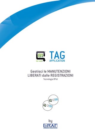 Gestisci le MANUTENZIONI
LIBERATI dalle REGISTRAZIONI
         Tecnologia RFid




              by
 