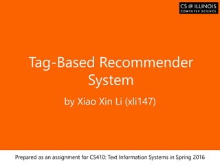 Образец заголовка
Tag-Based Recommender
System
by Xiao Xin Li (xli147)
Prepared as an assignment for CS410: Text Information Systems in Spring 2016
 