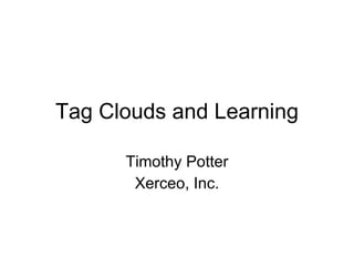 Tag Clouds and Learning Timothy Potter Xerceo, Inc. 