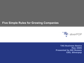 Five Simple Rules for Growing Companies
i iTAG Business Basics
May 2005
Presented by Bill Nussey
CEO, Silverpop
 