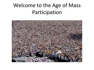 Welcome to the Age of Mass Participation 