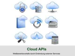 Cloud APIs
Wettbewerbsvorteile durch Einbindung externer Services
 