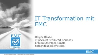 IT Transformation mit
                                                         EMC

                                                         Holger Daube
                                                         vSpecialist Teamlead Germany
                                                         EMC Deutschland GmbH
                                                         holger.daube@emc.com


© Copyright 2012 EMC Corporation. All rights reserved.                                  1
 
