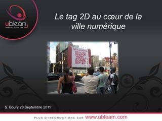 Le tag 2D au cœur de la ville numérique S. Boury 28 Septembre 2011 