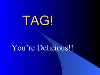 TAG! You’re Delicious!! 