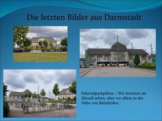 Die letzten Bilder aus Darmstadt Fahrradparkpl ä tze – Wir konnten sie überall sehen, aber vor allem in der Nähe von Bahnhöfen. 