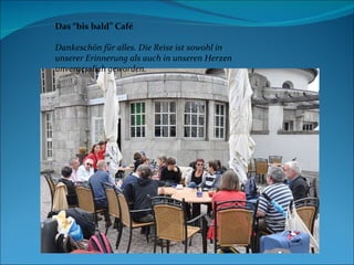 Das “bis bald” Café  Dankeschön für alles. Die Reise ist sowohl in unserer Erinnerung als auch in unseren Herzen unvergesslich geworden. 