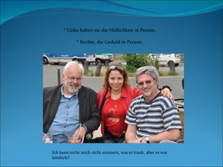 * Links haben sie die Höflichkeit in Person. * Rechts, die Geduld in Person. Ich kann nicht mich nicht erinnern, was er trank, aber es war köstlich!! 