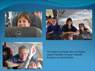 Wir hatten viel Spaß, aber wir hatten unsere Familien vermisst. Deshalb konnten wir auch lächeln. 