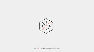 © TAG8 | BRAND CONSULTANCY | 2021
 