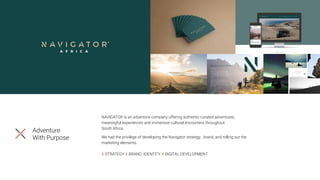 Adventure
With Purpose
NAVIGATOR is an adventure company offering authentic curated adventures,
meaningful experiences and immersive cultural encounters throughout
South Africa.
We had the privilege of developing the Navigator strategy , brand, and rolling out the
marketing elements.
X STRATEGY X BRAND IDENTITY X DIGITAL DEVELOPMENT
 