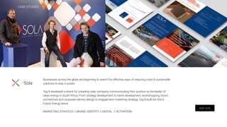 Sola
Businesses across the globe are beginning to search for effective ways of reducing costs & sustainable
solutions to stay in power.
Tag 8 developed a brand for a leading solar company, communicating their position as the leader of
clean energy in South Africa. From strategy development to name development, workshopping, brand
architecture and corporate identity design to engagement marketing strategy, Tag 8 built the SOLA
Future Energy brand.
MARKETING STRATEGY X BRAND IDENTITY X DIGITAL X ACTIVATION
VISIT SITE
CASE STUDIES
 