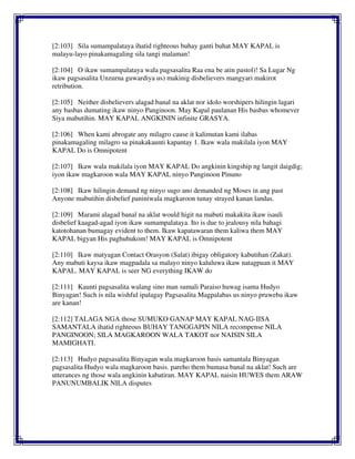 [2:103] Sila sumampalataya ihatid righteous buhay ganti buhat MAY KAPAL is
malayu-layo pinakamagaling sila tangi malaman!
[2:104] O ikaw sumampalataya wala pagsasalita Raa ena be atin pastol)! Sa Lugar Ng
ikaw pagsasalita Unzurna guwardiya us) makinig disbelievers mangyari makirot
retribution.
[2:105] Neither disbelievers alagad banal na aklat nor idolo worshipers hilingin lagari
any basbas dumating ikaw ninyo Panginoon. May Kapal paulanan His basbas whomever
Siya mabutihin. MAY KAPAL ANGKININ infinite GRASYA.
[2:106] When kami abrogate any milagro cause it kalimutan kami ilabas
pinakamagaling milagro sa pinakakaunti kapantay 1. Ikaw wala makilala iyon MAY
KAPAL Do is Omnipotent
[2:107] Ikaw wala makilala iyon MAY KAPAL Do angkinin kingship ng langit daigdig;
iyon ikaw magkaroon wala MAY KAPAL ninyo Panginoon Pinuno
[2:108] Ikaw hilingin demand ng ninyo sugo ano demanded ng Moses in ang past
Anyone mabutihin disbelief paniniwala magkaroon tunay strayed kanan landas.
[2:109] Marami alagad banal na aklat would higit na mabuti makakita ikaw isauli
disbelief kaagad-agad iyon ikaw sumampalataya. Ito is due to jealousy nila bahagi
katotohanan bumagay evident to them. Ikaw kapatawaran them kaliwa them MAY
KAPAL bigyan His paghuhukom! MAY KAPAL is Omnipotent
[2:110] Ikaw matyagan Contact Orasyon (Salat) ibigay obligatory kabutihan (Zakat).
Any mabuti kaysa ikaw magpadala sa malayo ninyo kaluluwa ikaw natagpuan it MAY
KAPAL. MAY KAPAL is seer NG everything IKAW do
[2:111] Kaunti pagsasalita walang sino man sumali Paraiso huwag isama Hudyo
Binyagan! Such is nila wishful ipalagay Pagsasalita Magpalabas us ninyo pruweba ikaw
are kanan!
[2:112] TALAGA NGA those SUMUKO GANAP MAY KAPAL NAG-IISA
SAMANTALA ihatid righteous BUHAY TANGGAPIN NILA recompense NILA
PANGINOON; SILA MAGKAROON WALA TAKOT nor NAISIN SILA
MAMIGHATI.
[2:113] Hudyo pagsasalita Binyagan wala magkaroon basis samantala Binyagan
pagsasalita Hudyo wala magkaroon basis. pareho them bumasa banal na aklat! Such are
utterances ng those wala angkinin kabatiran. MAY KAPAL naisin HUWES them ARAW
PANUNUMBALIK NILA disputes
 