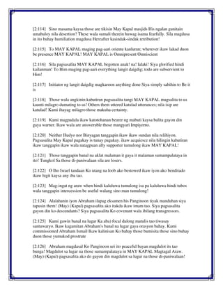[2:114] Sino masama kaysa those are tikisin May Kapal masjids His ngalan gunitain
umabuloy nila desertion? These wala sumali therein huwag isama fearfully. Sila magdusa
in ito buhay humiliation magdusa Hereafter kasindak-sindak retribution!
[2:115] To MAY KAPAL maging pag-aari oriente kanluran; wherever ikaw lakad duon
be presence MAY KAPAL! MAY KAPAL is Omnipresent Omniscient
[2:116] Sila pagsasalita MAY KAPAL begotten anak! na! lalaki! Siya glorified hindi
kailanman! To Him maging pag-aari everything langit daigdig; todo are subservient to
Him!
[2:117] Initiator ng langit daigdig magkaroon anything done Siya simply sabihin to Be it
is
[2:118] Those wala angkinin kabatiran pagsasalita tangi MAY KAPAL magsalita to us
kaunti milagro dumating to us! Others them uttered katulad utterances; nila isip are
katulad! Kami ihayag milagro those makuha certainty.
[2:119] Kami magpadala ikaw katotohanan bearer ng mabuti kaysa balita gayon din
gaya warner. Ikaw wala are answerable those mangyari Impiyerno.
[2:120] Neither Hudyo nor Binyagan tanggapin ikaw ikaw sundan nila relihiyon.
Pagsasalita May Kapal pagakay is tunay pagakay. ikaw acquiesce nila hilingin kabatiran
ikaw tanggapin ikaw wala natagpuan ally supporter tumulong ikaw MAY KAPAL!
[2:121] Those tanggapin banal na aklat malaman it gaya it malaman sumampalataya in
ito! Tungkol Sa those di-paniwalaan sila are losers.
[2:122] O Iho Israel tandaan Ko utang na loob ako bestowed ikaw iyon ako benditado
ikaw higit kaysa any iba tao.
[2:123] Mag-ingat ng araw when hindi kaluluwa tumulong isa pa kaluluwa hindi tubos
wala tanggapin intercession be useful walang sino man tumulong!
[2:124] Alalahanin iyon Abraham ilapag eksamen his Panginoon tiyak manduhan siya
tapusin them! (May) (Kapal) pagsasalita ako itakda ikaw imam tao. Siya pagsasalita
gayon din ko descendants? Siya pagsasalita Ko covenant wala ibilang transgressors.
[2:125] Kami gawin banal na lugar Ka aba) focal dulong matulis tao tiwasay
santuwaryo. Ikaw kagamitan Abraham's banal na lugar gaya orasyon bahay. Kami
commissioned Abraham Ismail Ikaw kalinisan Ko bahay those bumisita those sino buhay
duon those yumukod prostrate
[2:126] Abraham magdasal Ko Panginoon uri ito peaceful bayan magdulot its tao
bunga! Magdulot sa lugar na those sumampalataya in MAY KAPAL Magtagal Araw.
(May) (Kapal) pagsasalita ako do gayon din magdulot sa lugar na those di-paniwalaan!
 