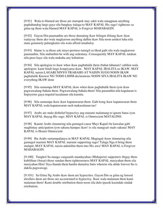 [9:91] Wala to blamed are those are marupok may sakit wala natagpuan anything
paghahandog largo gaya sila bangkay italaga to MAY KAPAL His sugo! righteous sa
gitna ng them wala blamed MAY KAPAL is Forgiver MAHABAGIN.
[9:92] Gayon Din paumanhin are those dumating ikaw hilingin ibilang ikaw ikaw
isalaysay them ako wala magkaroon anything dalhin ikaw Sila noon umikot luha nila
mata genuinely palungkutin sila wala afford umabuloy
[9:93] blame is sa those ask ninyo permiso tumigil sa likod gabi sila wala magkaroon
paumanhin. Sila mabutihin be with ang sedentary. Consequently MAY KAPAL tatakan
nila puso kaya sila wala makuha any kabatiran.
[9:94] Sila apologize to ikaw when ikaw pagbabalik them (buhat labanan)! sabihin wala
apologize; kami hindi largo konpiyansa ikaw. MAY KAPAL IBALITA us IKAW. MAY
KAPAL naisin LAGARI NINYO TRABAHO AT NAISIN SUGO NOON IKAW
pagbabalik Knower NG TODO LIHIM declarations NOON SIYA IBALITA IKAW NG
everything IKAW done
[9:95] Sila sumumpa MAY KAPAL ikaw when ikaw pagbabalik them iyon ikaw
pagwawalang-bahala them. Pagwawalang-bahala them! Sila parumihin nila kapalaran is
Impiyerno gaya requital kasalanan sila kumita.
[9:96] Sila sumumpa ikaw ikaw kapatawaran them. Gabi kong ikaw kapatawaran them
MAY KAPAL wala kapatawaran such makasalanan tao!
[9:97] Arabs are malo disbelief hypocrisy ang marami malamang to ignore batas iyon
MAY KAPAL ihayag His sugo. MAY KAPAL is Omniscient MATALINO.
[9:98] Kaunti Arabs itinuturing nila gumugol cause May) Kapal) be kawalan gabi
maghintay anticipation iyon sakuna hampas ikaw! is sila mangyari malo sakuna! MAY
KAPAL is Hearer Omniscient
[9:99] Iba Arabs sumampalataya in MAY KAPAL Magtagal Araw itinuturing nila
gumugol marumi MAY KAPAL marumi supporting sugo! Talaga Nga it bring them
malapit; MAY KAPAL naisin admitihin them into His awa! MAY KAPAL is Forgiver
MAHABAGIN.
[9:100] Tungkol Sa maaga vanguards mandayuhan (Muhajerin) supporters ibigay them
kubilihan (Ansar) those sundan them righteousness MAY KAPAL masiyahan them sila
masiyahan Him! Siya ihanda them hardin dumaloy batis wherein sila abide forever Ito is
dakila pagwawagi.
[9:101] Sa Gitna Ng Arabs ikaw duon are hypocrites. Gayon Din sa gitna ng lunsod
dwellers duon are those are accustomed to hypocrisy. Ikaw wala malaman them kami
malaman them! Kami double retribution them noon sila dulo ipasok kasindak-sindak
retribution.
 