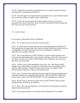 [9:125] Tungkol Sa those harbored magduda nila puso it actually sumahin unholiness
nila unholiness sila mamamatay disbelievers.
[9:126] Sila wala lagari sila magdusa buhat tiyak paglilitis every anyo dati dalawang ulit
Sila consistently mabigo to magtika mabigo sipsipin heed
[9:127] Sa Tuwing sura ihayag kaunti ng them hanapin sa bawa`t isa otro gaya
pagsasalita Does anyone lagari ikaw Noon sila kaliwa! Kaya MAY KAPAL ibaling nila
puso sila are tao sino wala mawatasan!
.
10- Jonah (Younus)
.
In ang ngalan ng May Kapal Gracious Mahabagin
[10:1] A L. R. These (sulat) are pruweba ito libro dunong.
[10:2] Is it man marami ng admirasyon tao iyon kami pagbaguhing loob lalaki them?
Siya pagbaguhing loob pagsasalita) Ikaw babala tao ibigay mabuti kaysa balita those sino
sumampalataya sila makuha pusisyon prominence nila Panginoon. disbelievers
pagsasalita Ito is matalino magician!
[10:3] Ninyo tangi Panginoon is MAY; KAPAL; Isa gumawa langit daigdig 6 araw
noon assumed todo kapangyarihan. Siya kontrolin todo bagay. duon wala is intercessor in
accordance with His naisin. Such is MAY KAPAL ninyo Panginoon. Ikaw adorasyon
Him. Ikaw wala kunin heed
[10:4] To Him is ninyo ultimo pagbabalik todo ng ikaw. Ito is May Kapal truthful
pangako. Siya initiates likha noon ulitin it in orden ganti those sumampalataya ihatid
righteous buhay equitably! Tungkol Sa those di-paniwalaan sila mangyari hellish
uminom makirot retribution sa lugar na nila di-paniwalaan!
[10:5] Siya is Isa gawin araw maaliwalas buwan liwanag Siya designed its phases ikaw
matutuhan bumilang anyo kalkulahin MAY KAPAL WALA GUMAWA TODO ITO
huwag isama sa lugar na TIYAK HANGARIN. Siya ituro pagpapakita tao malaman.
[10:6] Siyang Tunay in alternation ng gabi araw ano MAY KAPAL gumawa langit
daigdig duon are pruweba tao are righteous!
[10:7] Those wala expecting magharap us preoccupied ito worldly buhay are content it
magkaila heed atin pruweba;!
[10:8] these mangyari Impiyerno nila ultimo abode kahalagahan nila ari trabaho.
 