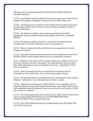 Ako hayaan them ikagalak temporarily noon ipasok them retribution Impiyerno
malungkot kapalaran!
[2:127] gaya Abraham itindig foundations banal na lugar magkasama with Ismail (sila
magdasal Atin Panginoon tanggapin ito buhat us! Ikaw are Hearer Omniscient
[2:128] Atin Panginoon uri us submitters to Ikaw buhat atin descendants hayaan duon
be kumunidad submitters Ikaw! Turuan us rites atin relihiyon mailigtas us! Ikaw are
Redeemer Mahabagin.
[2:129] Atin Panginoon itindig sa gitna ng them sugo bumigkas them Ninyo
pagpapakita turuan them banal na aklat dunong kalinisan them! Ikaw are Almighty
Matalino.
[2:130] Sino pabayaan relihiyon Abraham 1 sino tonto his ari kaluluwa? Kami
mabutihin him in ito mundo in Hereafter siya be with ang righteous.
[2:131] When his Panginoon sabihin to him Sumuko siya pagsasalita ako sumuko
Panginoon sansinukob!
[2:132] Gayon Din Abraham exhorted his iho do iyon din at paganyan did Jacob O ko
iho MAY KAPAL dulong matulis relihiyon ikaw wala mamamatay submitters!
[2:133] Magkaroon ikaw saksi Jacob his muwerte tulugan; siya sabihin to his iho Ano
naisin ikaw adorasyon after ako mamamatay? Sila pagsasalita Kami adorasyon ninyo
May; Kapal; May Kapal ng ninyo ama Abraham Ismail Isaac; 1 May Kapal! To Him
kami are submitters.
[2:134] Such is kumunidad past Sila are responsible ano sila kumita ikaw are
responsible ano ikaw kumita. Ikaw wala are answerable anything sila done
[2:135] Sila pagsasalita Ikaw be Jewish Binyagan giya. Sabihin Kami sundan relihiyon
Abraham! - monotheism - Siya hindi kailanman was idolo worshiper.
[2:136] sabihin Kami sumampalataya in MAY KAPAL in ano magpadala us in ano
magpadala pababa Abraham Ismail Isaac Jacob Patriarchs; in ano ibigay to Moses Jesus
todo manghuhula buhat nila Panginoon! Kami wala uri distinction any ng them. To Him
nag-iisa kami are submitters.
[2:137] Sila sumampalataya gaya ikaw do noon sila giya. Nguni't kong sila umikot noon
sila are in tagasalungat. MAY KAPAL naisin PATAWARIN IKAW NILA
TAGASALUNGAT; SIYA is Hearer Omniscient
[2:138] Such is May Kapal paraan paraan is pinakamagaling kaysa May Kapal? Him
nag-iisa kami adorasyon.
 