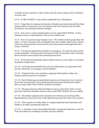 sa ibabaw ng those meritoryo it Ikaw umikot noon ako takot sa lugar na ikaw retribution
awesome araw.
[11:4] To MAY KAPAL is ninyo ultimo pagbabalik Siya is Omnipotent
[11:5] Talaga Nga sila magtago nila innermost thoughts gaya kong humawak Him buhat
malaman them! In katunayan, gaya sila takip nila ropa Siya malaman todo nila lihim
declarations. Siya malaman innermost thoughts.
[11:6] duon wala is creature daigdig probisyon wala sagutan MAY KAPAL. At Siya
malaman its kurso its huli kapalaran. Todo are tala malalim tala!
[11:7] Siya is Isa gumawa langit daigdig 6 araw - His (earthly) domain ganap takip with
tubig! - in orden to eksamen ikaw destinggihin those ikaw trabaho righteousness! nguni't
when ikaw pagsasalita Ikaw resurrected muwerte those di-paniwalaan pagsasalita Ito is
clearly witchcraft!
[11:8] At kong kami pagkaantala retribution sila mangyari - Sa Lugar Na kami ireserba
it tiyak kumunidad - Sila pagsasalita Ano humawak Him? In katunayan, dati it dumating
them wala hinto it nila kutyain naisin dumating haunt them!
[11:9] Sa Tuwing kami benditado makatao buhay with awa us noon ilipat it siya umikot
despondent unappreciative.
[11:10] Sa Tuwing kami benditado him adversity afflicted him siya pagsasalita Todo
adversity lakad ako; siya bumagay excited suberbiyo!
[11:11] Tungkol Sa those sino steadfastly magtiyaga ihatid righteous buhay sila
meritoryo patawad generous recompense
[11:12] Ikaw hilingin pagwawalang-bahala kaunti ng alin ihayag ikaw ikaw yamutin it
Gayon Din sila pagsasalita "Paano dumating hindi kayamanan dumating him anghel?
Ikaw are tangi warner; MAY KAPAL kontrolin todo bagay!
[11:13] Sila pagsasalita Siya fabricated (Quran) isalaysay them Noon ilabas 10 suras
gaya these fabricated imbitahin whomever ikaw maani MAY KAPAL ikaw are truthful!
[11:14] Sila mabigo magharap ninyo hamunin noon malaman iyon ito ihayag May
Kapal kabatiran at iyon duon wala is May Kapal huwag isama Siya! Ikaw noon sumuko?
[11:15] Those tugisin ito worldly buhay its sangkap kapalaluan kami bayad them nila
trabaho in ito buhay pinakakaunti reduction.
[11:16] is sila ibigay sa itaas nila partihan Hereafter consequently Impiyerno is nila lot!
Todo nila trabaho are in hambog everything sila done nullified
 