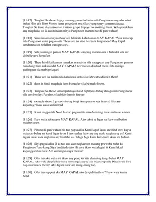 [11:17] Tungkol Sa those ibigay matatag pruweba buhat nila Panginoon mag-ulat saksi
buhat Him at it libro Moses itama precedent awa sila siyang tunay sumampalataya.
Tungkol Sa those di-paniwalaan various grupo Impiyerno awaiting them. Wala pondohan
any magduda; ito is katotohanan ninyo Panginoon marami tao di-paniwalaan!
[11:18] Sino masama kaysa those are fabricate kabulaanan MAY KAPAL? Sila kaharap
nila Panginoon saksi pagsasalita These are isa sino lied nila Panginoon! May Kapal
condemnation befallen transgressors.
[11:19] Sila paurungin paraan MAY KAPAL sikaping matamo uri it baluktot sila are
disbelievers Hereafter
[11:20] These hindi kailanman tumakas nor naisin sila natagpuan any Panginoon pinuno
tumulong them nakasandal MAY KAPAL! Retribution doubled them. Sila mabigo
pakinggan sila mabigo lagari.
[11:21] These are isa nasira nila kaluluwa idolo sila fabricated disown them!
[11:22] duon is hindi magduda iyon Hereafter sila be malo losers.
[11:23] Tungkol Sa those sumampalataya ihatid righteous buhay italaga nila Panginoon
sila are dwellers Paraiso; sila abide therein forever
[11:24] example these 2 grupo is bulag bingi ikumpara to seer hearer! Sila Are
kapantay? Ikaw wala kunin heed
[11:25] Kami magpadala Noah his tao pagsasalita ako dumating ikaw malinaw warner.
[11:26] Ikaw wala adorasyon MAY KAPAL. Ako takot sa lugar na ikaw retribution
makirot araw.
[11:27] Pinuno di-paniwalaan his tao pagsasalita Kami lagari ikaw are hindi otro kaysa
makatao buhay us kami lagari iyon 1 tao sundan ikaw are ang malo sa gitna ng us! Kami
lagari ikaw wala angkinin any bentahe us. Talaga Nga kami kuro-kuro ikaw are bulaan.
[11:28] Siya pagsasalita O ko tao ano ako magkaroon matatag pruweba buhat ko
Panginoon? ano kong Siya benditado ako His awa ikaw wala lagari it Kami lakad
kapangyarihan ikaw Are sumampalataya therein?
[11:29] O ko tao ako wala ask ikaw any pera; ko kita dumating tangi buhat MAY
KAPAL. Ako wala despidihin those sumampalataya; sila magharap nila Panginoon Siya
nag-iisa huwes them)! Ako lagari ikaw are mang-mang tao.
[11:30] O ko tao support ako MAY KAPAL ako despidihin them? Ikaw wala kunin
heed
 