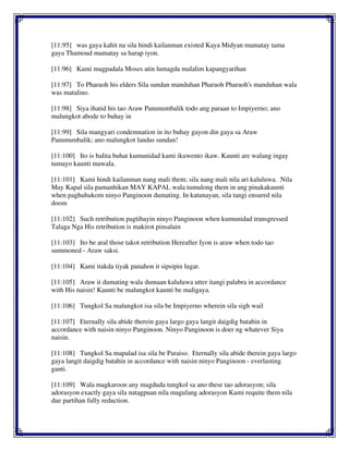 [11:95] was gaya kahit na sila hindi kailanman existed Kaya Midyan mamatay tama
gaya Thamoud mamatay sa harap iyon.
[11:96] Kami magpadala Moses atin lumagda malalim kapangyarihan
[11:97] To Pharaoh his elders Sila sundan manduhan Pharaoh Pharaoh's manduhan wala
was matalino.
[11:98] Siya ihatid his tao Araw Panunumbalik todo ang paraan to Impiyerno; ano
malungkot abode to buhay in
[11:99] Sila mangyari condemnation in ito buhay gayon din gaya sa Araw
Panunumbalik; ano malungkot landas sundan!
[11:100] Ito is balita buhat kumunidad kami ikuwento ikaw. Kaunti are walang ingay
tumayo kaunti mawala.
[11:101] Kami hindi kailanman nang mali them; sila nang mali nila ari kaluluwa. Nila
May Kapal sila pamanhikan MAY KAPAL wala tumulong them in ang pinakakaunti
when paghuhukom ninyo Panginoon dumating. In katunayan, sila tangi ensured nila
doom
[11:102] Such retribution pagtibayin ninyo Panginoon when kumunidad transgressed
Talaga Nga His retribution is makirot pinsalain
[11:103] Ito be aral those takot retribution Hereafter Iyon is araw when todo tao
summoned - Araw saksi.
[11:104] Kami itakda tiyak panahon it sipsipin lugar.
[11:105] Araw it dumating wala dumaan kaluluwa utter itangi palabra in accordance
with His naisin! Kaunti be malungkot kaunti be maligaya.
[11:106] Tungkol Sa malungkot isa sila be Impiyerno wherein sila sigh wail
[11:107] Eternally sila abide therein gaya largo gaya langit daigdig batahin in
accordance with naisin ninyo Panginoon. Ninyo Panginoon is doer ng whatever Siya
naisin.
[11:108] Tungkol Sa mapalad isa sila be Paraiso. Eternally sila abide therein gaya largo
gaya langit daigdig batahin in accordance with naisin ninyo Panginoon - everlasting
ganti.
[11:109] Wala magkaroon any magduda tungkol sa ano these tao adorasyon; sila
adorasyon exactly gaya sila natagpuan nila magulang adorasyon Kami requite them nila
due partihan fully reduction.
 