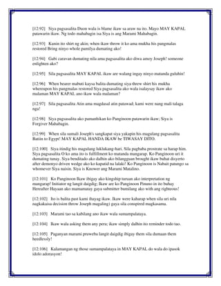 [12:92] Siya pagsasalita Duon wala is blame ikaw sa araw na ito. Mayo MAY KAPAL
patawarin ikaw. Ng todo mahabagin isa Siya is ang Marami Mahabagin.
[12:93] Kunin ito shirt ng akin; when ikaw throw it ko ama mukha his pangmalas
restored Bring ninyo whole pamilya dumating ako!
[12:94] Gabi caravan dumating nila ama pagsasalita ako diwa amoy Joseph! someone
enlighten ako?
[12:95] Sila pagsasalita MAY KAPAL ikaw are walang ingay ninyo matanda guluhin!
[12:96] When bearer mabuti kaysa balita dumating siya threw shirt his mukha
whereupon his pangmalas restored Siya pagsasalita ako wala isalaysay ikaw ako
malaman MAY KAPAL ano ikaw wala malaman?
[12:97] Sila pagsasalita Atin ama magdasal atin patawad; kami were nang mali talaga
nga!
[12:98] Siya pagsasalita ako pamanhikan ko Panginoon patawarin ikaw; Siya is
Forgiver Mahabagin.
[12:99] When sila sumali Joseph's sangkapat siya yakapin his magulang pagsasalita
Batiin to Egypt! MAY KAPAL HANDA IKAW be TIWASAY DITO.
[12:100] Siya itindig his magulang luklukang-hari. Sila pagbaba prostrate sa harap him.
Siya pagsasalita O ko ama ito is fulfillment ko matanda mangarap. Ko Panginoon uri it
dumating tunay. Siya benditado ako dalhin ako bilangguan brought ikaw buhat disyerto
after demonyo driven wedge ako ko kapatid na lalaki! Ko Panginoon is Nabait patungo sa
whomever Siya naisin. Siya is Knower ang Marami Matalino.
[12:101] Ko Panginoon Ikaw ibigay ako kingship turuan ako interpretation ng
mangarap! Initiator ng langit daigdig; Ikaw are ko Panginoon Pinuno in ito buhay
Hereafter Hayaan ako mamamatay gaya submitter bumilang ako with ang righteous!
[12:102] Ito is balita past kami ihayag ikaw. Ikaw were kaharap when sila uri nila
nagkakaisa decision throw Joseph magaling) gaya sila conspired magkasama.
[12:103] Marami tao sa kabilang ano ikaw wala sumampalataya.
[12:104] Ikaw wala asking them any pera; ikaw simply dalhin ito reminder todo tao.
[12:105] Paganyan marami pruweba langit daigdig ibigay them sila dumaan them
heedlessly!
[12:106] Kalamangan ng those sumampalataya in MAY KAPAL do wala do ipasok
idolo adorasyon!
 
