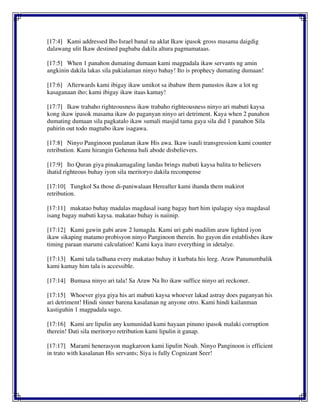 [17:4] Kami addressed Iho Israel banal na aklat Ikaw ipasok gross masama daigdig
dalawang ulit Ikaw destined pagbaba dakila altura pagmamataas.
[17:5] When 1 panahon dumating dumaan kami magpadala ikaw servants ng amin
angkinin dakila lakas sila pakialaman ninyo bahay! Ito is prophecy dumating dumaan!
[17:6] Afterwards kami ibigay ikaw umikot sa ibabaw them panustos ikaw a lot ng
kasaganaan iho; kami ibigay ikaw itaas kamay!
[17:7] Ikaw trabaho righteousness ikaw trabaho righteousness ninyo ari mabuti kaysa
kong ikaw ipasok masama ikaw do paganyan ninyo ari detriment. Kaya when 2 panahon
dumating dumaan sila pagkatalo ikaw sumali masjid tama gaya sila did 1 panahon Sila
pahirin out todo magtubo ikaw isagawa.
[17:8] Ninyo Panginoon paulanan ikaw His awa. Ikaw isauli transgression kami counter
retribution. Kami hirangin Gehenna huli abode disbelievers.
[17:9] Ito Quran giya pinakamagaling landas brings mabuti kaysa balita to believers
ihatid righteous buhay iyon sila meritoryo dakila recompense
[17:10] Tungkol Sa those di-paniwalaan Hereafter kami ihanda them makirot
retribution.
[17:11] makatao buhay madalas magdasal isang bagay hurt him ipalagay siya magdasal
isang bagay mabuti kaysa. makatao buhay is naiinip.
[17:12] Kami gawin gabi araw 2 lumagda. Kami uri gabi madilim araw lighted iyon
ikaw sikaping matamo probisyon ninyo Panginoon therein. Ito gayon din establishes ikaw
timing paraan marumi calculation! Kami kaya ituro everything in idetalye.
[17:13] Kami tala tadhana every makatao buhay it kurbata his leeg. Araw Panunumbalik
kami kamay him tala is accessible.
[17:14] Bumasa ninyo ari tala! Sa Araw Na Ito ikaw suffice ninyo ari reckoner.
[17:15] Whoever giya giya his ari mabuti kaysa whoever lakad astray does paganyan his
ari detriment! Hindi sinner barena kasalanan ng anyone otro. Kami hindi kailanman
kastiguhin 1 magpadala sugo.
[17:16] Kami are lipulin any kumunidad kami hayaan pinuno ipasok malaki corruption
therein! Dati sila meritoryo retribution kami lipulin it ganap.
[17:17] Marami henerasyon magkaroon kami lipulin Noah. Ninyo Panginoon is efficient
in trato with kasalanan His servants; Siya is fully Cognizant Seer!
 