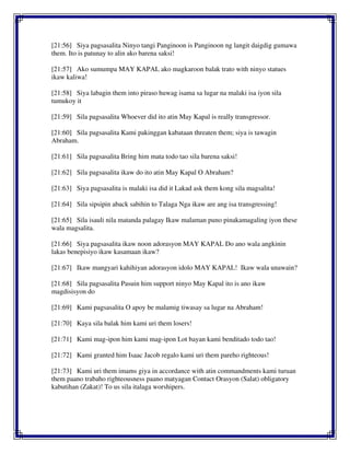 [21:56] Siya pagsasalita Ninyo tangi Panginoon is Panginoon ng langit daigdig gumawa
them. Ito is patunay to alin ako barena saksi!
[21:57] Ako sumumpa MAY KAPAL ako magkaroon balak trato with ninyo statues
ikaw kaliwa!
[21:58] Siya labagin them into piraso huwag isama sa lugar na malaki isa iyon sila
tumukoy it
[21:59] Sila pagsasalita Whoever did ito atin May Kapal is really transgressor.
[21:60] Sila pagsasalita Kami pakinggan kabataan threaten them; siya is tawagin
Abraham.
[21:61] Sila pagsasalita Bring him mata todo tao sila barena saksi!
[21:62] Sila pagsasalita ikaw do ito atin May Kapal O Abraham?
[21:63] Siya pagsasalita is malaki isa did it Lakad ask them kong sila magsalita!
[21:64] Sila sipsipin aback sabihin to Talaga Nga ikaw are ang isa transgressing!
[21:65] Sila isauli nila matanda palagay Ikaw malaman puno pinakamagaling iyon these
wala magsalita.
[21:66] Siya pagsasalita ikaw noon adorasyon MAY KAPAL Do ano wala angkinin
lakas benepisiyo ikaw kasamaan ikaw?
[21:67] Ikaw mangyari kahihiyan adorasyon idolo MAY KAPAL! Ikaw wala unawain?
[21:68] Sila pagsasalita Pasuin him support ninyo May Kapal ito is ano ikaw
magdisisyon do
[21:69] Kami pagsasalita O apoy be malamig tiwasay sa lugar na Abraham!
[21:70] Kaya sila balak him kami uri them losers!
[21:71] Kami mag-ipon him kami mag-ipon Lot bayan kami benditado todo tao!
[21:72] Kami granted him Isaac Jacob regalo kami uri them pareho righteous!
[21:73] Kami uri them imams giya in accordance with atin commandments kami turuan
them paano trabaho righteousness paano matyagan Contact Orasyon (Salat) obligatory
kabutihan (Zakat)! To us sila italaga worshipers.
 