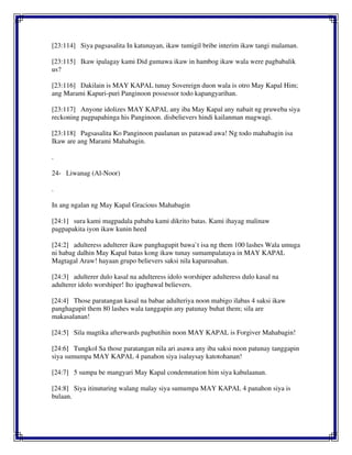 [23:114] Siya pagsasalita In katunayan, ikaw tumigil bribe interim ikaw tangi malaman.
[23:115] Ikaw ipalagay kami Did gumawa ikaw in hambog ikaw wala were pagbabalik
us?
[23:116] Dakilain is MAY KAPAL tunay Sovereign duon wala is otro May Kapal Him;
ang Marami Kapuri-puri Panginoon possessor todo kapangyarihan.
[23:117] Anyone idolizes MAY KAPAL any iba May Kapal any nabait ng pruweba siya
reckoning pagpapahinga his Panginoon. disbelievers hindi kailanman magwagi.
[23:118] Pagsasalita Ko Panginoon paulanan us patawad awa! Ng todo mahabagin isa
Ikaw are ang Marami Mahabagin.
.
24- Liwanag (Al-Noor)
.
In ang ngalan ng May Kapal Gracious Mahabagin
[24:1] sura kami magpadala pababa kami dikrito batas. Kami ihayag malinaw
pagpapakita iyon ikaw kunin heed
[24:2] adulteress adulterer ikaw panghagupit bawa`t isa ng them 100 lashes Wala umuga
ni habag dalhin May Kapal batas kong ikaw tunay sumampalataya in MAY KAPAL
Magtagal Araw! hayaan grupo believers saksi nila kaparusahan.
[24:3] adulterer dulo kasal na adulteress idolo worshiper adulteress dulo kasal na
adulterer idolo worshiper! Ito ipagbawal believers.
[24:4] Those paratangan kasal na babae adulteriya noon mabigo ilabas 4 saksi ikaw
panghagupit them 80 lashes wala tanggapin any patunay buhat them; sila are
makasalanan!
[24:5] Sila magtika afterwards pagbutihin noon MAY KAPAL is Forgiver Mahabagin!
[24:6] Tungkol Sa those paratangan nila ari asawa any iba saksi noon patunay tanggapin
siya sumumpa MAY KAPAL 4 panahon siya isalaysay katotohanan!
[24:7] 5 sumpa be mangyari May Kapal condemnation him siya kabulaanan.
[24:8] Siya itinuturing walang malay siya sumumpa MAY KAPAL 4 panahon siya is
bulaan.
 