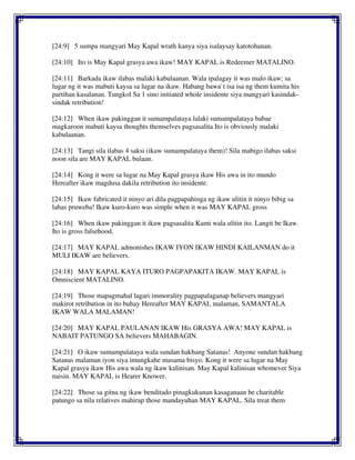 [24:9] 5 sumpa mangyari May Kapal wrath kanya siya isalaysay katotohanan.
[24:10] Ito is May Kapal grasya awa ikaw! MAY KAPAL is Redeemer MATALINO.
[24:11] Barkada ikaw ilabas malaki kabulaanan. Wala ipalagay it was malo ikaw; sa
lugar ng it was mabuti kaysa sa lugar na ikaw. Habang bawa`t isa isa ng them kumita his
partihan kasalanan. Tungkol Sa 1 sino initiated whole insidente siya mangyari kasindak-
sindak retribution!
[24:12] When ikaw pakinggan it sumampalataya lalaki sumampalataya babae
magkaroon mabuti kaysa thoughts themselves pagsasalita Ito is obviously malaki
kabulaanan.
[24:13] Tangi sila ilabas 4 saksi (ikaw sumampalataya them)! Sila mabigo ilabas saksi
noon sila are MAY KAPAL bulaan.
[24:14] Kong it were sa lugar na May Kapal grasya ikaw His awa in ito mundo
Hereafter ikaw magdusa dakila retribution ito insidente.
[24:15] Ikaw fabricated it ninyo ari dila pagpapahinga ng ikaw ulitin it ninyo bibig sa
labas pruweba! Ikaw kuro-kuro was simple when it was MAY KAPAL gross
[24:16] When ikaw pakinggan it ikaw pagsasalita Kami wala ulitin ito. Langit be Ikaw.
Ito is gross falsehood.
[24:17] MAY KAPAL admonishes IKAW IYON IKAW HINDI KAILANMAN do it
MULI IKAW are believers.
[24:18] MAY KAPAL KAYA ITURO PAGPAPAKITA IKAW. MAY KAPAL is
Omniscient MATALINO.
[24:19] Those mapagmahal lagari immorality pagpapalaganap believers mangyari
makirot retribution in ito buhay Hereafter MAY KAPAL malaman, SAMANTALA
IKAW WALA MALAMAN!
[24:20] MAY KAPAL PAULANAN IKAW His GRASYA AWA! MAY KAPAL is
NABAIT PATUNGO SA believers MAHABAGIN.
[24:21] O ikaw sumampalataya wala sundan hakbang Satanas! Anyone sundan hakbang
Satanas malaman iyon siya imungkahe masama bisyo. Kong it were sa lugar na May
Kapal grasya ikaw His awa wala ng ikaw kalinisan. May Kapal kalinisan whomever Siya
naisin. MAY KAPAL is Hearer Knower.
[24:22] Those sa gitna ng ikaw benditado pinagkukunan kasaganaan be charitable
patungo sa nila relatives mahirap those mandayuhan MAY KAPAL. Sila treat them
 