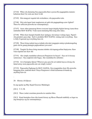 [27:84] When sila dumating Siya pagsasalita Ikaw ayawan Ko pagpapakita matamo
kabatiran them! Ito wala ano ikaw Is did
[27:85] Sila mangyari requital nila wickedness; sila pagsasalita wala.
[27:86] Sila wala lagari kami magkaroon uri gabi nila pagpapahinga araw lighted?
These be sufficient pruweba tao sumampalataya.
[27:87] Araw when pansuwag blown everyone langit daigdig biglain huwag isama those
mabutihin MAY KAPAL! Todo naisin dumating Him nang ubos lakas.
[27:88] When ikaw hanapin bundok ikaw ipalagay sila tumayo walang ingay. Nguni't
sila gumalaw gaya ulap. Such is produkto MAY KAPAL walang mali everything. Siya
is fully Cognizant ng everything ikaw do
[27:89] Those bring mabuti kaysa trabaho nila tala) tanggapin malayo pinakamagaling
ganti sila be ganap patatagin pagkasuklam iyon araw!
[27:90] Tungkol Sa those bring masama trabaho sila kapangyarihan Impiyerno. Ikaw
wala requited ano ikaw did
[27:91] Ako simply manduhan adorasyon Panginoon ito bayan! - Siya uri it tiwasay
santuwaryo - Siya angkinin todo bagay. Ako manduhan be submitter.
[27:92] At to bumigkas Quran! Whoever giya giya his ari mabuti kaysa at kong sila
lakad astray noon pagsasalita ako am simply warner!
[27:93] Pagsasalita Paghanga be MAY; KAPAL; Siya magpalabas ikaw His pruweba
hanggang ikaw makilala them! Ninyo Panginoon is hindi kailanman di-handa ng
anything ikaw do
.
28- History (Al-Qasas)
In ang ngalan ng May Kapal Gracious Mahabagin
[28:1] T. S. M.
[28:2] These (sulat) constitute pruweba ito malalim libro.
[28:3] Kami bumigkas ikaw dito kaunti history ng Moses Pharaoh truthfully sa lugar na
ang benepisiyo ng tao sumampalataya.
 