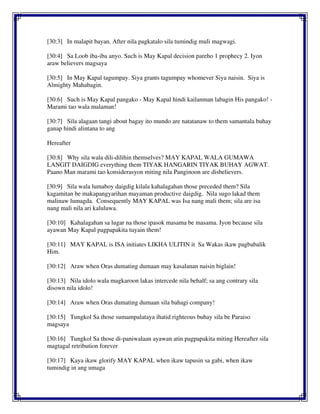 [30:3] In malapit bayan. After nila pagkatalo sila tumindig muli magwagi.
[30:4] Sa Loob iba-iba anyo. Such is May Kapal decision pareho 1 prophecy 2. Iyon
araw believers magsaya
[30:5] In May Kapal tagumpay. Siya grants tagumpay whomever Siya naisin. Siya is
Almighty Mahabagin.
[30:6] Such is May Kapal pangako - May Kapal hindi kailanman labagin His pangako! -
Marami tao wala malaman!
[30:7] Sila alagaan tangi about bagay ito mundo are natatanaw to them samantala buhay
ganap hindi alintana to ang
Hereafter
[30:8] Why sila wala dili-dilihin themselves? MAY KAPAL WALA GUMAWA
LANGIT DAIGDIG everything them TIYAK HANGARIN TIYAK BUHAY AGWAT.
Paano Man marami tao konsiderasyon miting nila Panginoon are disbelievers.
[30:9] Sila wala lumaboy daigdig kilala kahalagahan those preceded them? Sila
kagamitan be makapangyarihan mayaman productive daigdig. Nila sugo lakad them
malinaw lumagda. Consequently MAY KAPAL was Isa nang mali them; sila are isa
nang mali nila ari kaluluwa.
[30:10] Kahalagahan sa lugar na those ipasok masama be masama. Iyon because sila
ayawan May Kapal pagpapakita tuyain them!
[30:11] MAY KAPAL is ISA initiates LIKHA ULITIN it Sa Wakas ikaw pagbabalik
Him.
[30:12] Araw when Oras dumating dumaan may kasalanan naisin biglain!
[30:13] Nila idolo wala magkaroon lakas intercede nila behalf; sa ang contrary sila
disown nila idolo!
[30:14] Araw when Oras dumating dumaan sila bahagi company!
[30:15] Tungkol Sa those sumampalataya ihatid righteous buhay sila be Paraiso
magsaya
[30:16] Tungkol Sa those di-paniwalaan ayawan atin pagpapakita miting Hereafter sila
magtagal retribution forever
[30:17] Kaya ikaw glorify MAY KAPAL when ikaw tapusin sa gabi, when ikaw
tumindig in ang umaga
 