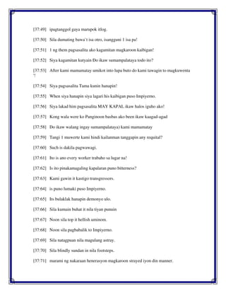 [37:49] ipagtanggol gaya marupok itlog.
[37:50] Sila dumating bawa`t isa otro, isangguni 1 isa pa!
[37:51] 1 ng them pagsasalita ako kagamitan magkaroon kaibigan!
[37:52] Siya kagamitan kutyain Do ikaw sumampalataya todo ito?
[37:53] After kami mamamatay umikot into lupa buto do kami tawagin to magkuwenta
'!
[37:54] Siya pagsasalita Tama kunin hanapin!
[37:55] When siya hanapin siya lagari his kaibigan puso Impiyerno.
[37:56] Siya lakad him pagsasalita MAY KAPAL ikaw halos iguho ako!
[37:57] Kong wala were ko Panginoon basbas ako been ikaw kaagad-agad
[37:58] Do ikaw walang ingay sumampalataya) kami mamamatay
[37:59] Tangi 1 muwerte kami hindi kailanman tanggapin any requital?
[37:60] Such is dakila pagwawagi.
[37:61] Ito is ano every worker trabaho sa lugar na!
[37:62] Is ito pinakamagaling kapalaran puno bitterness?
[37:63] Kami gawin it kastigo transgressors.
[37:64] is puno lumaki puso Impiyerno.
[37:65] Its bulaklak hanapin demonyo ulo.
[37:66] Sila kumain buhat it nila tiyan punuin
[37:67] Noon sila top it hellish uminom.
[37:68] Noon sila pagbabalik to Impiyerno.
[37:69] Sila natagpuan nila magulang astray.
[37:70] Sila blindly sundan in nila footsteps.
[37:71] marami ng nakaraan henerasyon magkaroon strayed iyon din manner.
 