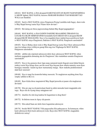[40:61] MAY KAPAL is ISA designed GABI PAGANYAN IKAW PAGPAPAHINGA
it ARAW lighted. MAY KAPAL bestows MARAMI BASBAS TAO MARAMI TAO
WALA are thankful.
[40:62] Such is MAY KAPAL ninyo Panginoon Poong Lumikha todo bagay. duon wala
is May Kapal huwag isama Siya! Paano ikaw deviate?
[40:63] Deviating are those pagwawalang-bahala May Kapal pagpapakita!
[40:64] MAY KAPAL is ISA GAWIN DAIGDIG MAAARING TIRAHAN SA
LUGAR NA IKAW HIMPAPAWID formidable KAYARIAN SIYA designed IKAW
designed IKAW MAGALING. Siya is Isa magdulot ikaw mabuti kaysa probisyon Such
is MAY KAPAL ninyo Panginoon; Dakilain is MAY KAPAL Panginoon sansinukob!
[40:65] Siya is Buhay duon wala is May Kapal huwag isama Siya! Ikaw adorasyon Him
nag-iisa italaga ninyo relihiyon ganap Him nag-iisa! Paghanga be MAY KAPAL
Panginoon sansinukob.
[40:66] sabihin ako enjoined adorasyon idolo ikaw adorasyon MAY KAPAL when
malinaw pagpapakita dumating ako ko Panginoon! Ako manduhan sumuko Panginoon
sansinukob!
[40:67] Siya is Isa gumawa ikaw lupa nang sumunod munti ibagsak noon buhat bitayin
embryo noon Siya brings ikaw out iho noon Siya hayaan ikaw abutin maturity noon ikaw
bumagay matanda - kaunti ng ikaw mamamatay maaga. Ikaw makuha predetermined
idad ikaw unawain!
[40:68] Siya is tangi Isa kontrolin buhay muwerte. To magkaroon anything done Siya
simply sabihin to Be it is
[40:69] Ikaw kilala those magmatwid May Kapal pruweba at paano sila magkaroon
deviated
[40:70] Sila are ang isa di-paniwalaan banal na aklat mensahe kami magpadala atin
sugo. Kaya sila do siyang tunay natagpuan out!
[40:71] shackles be nila leeg kadena be kagamitan to drag them!
[40:72] In Inferno noon in Apoy sila pasuin.
[40:73] Sila asked Saan are idolo ikaw kagamitan adorasyon
[40:74] beside MAY? KAPAL? Sila pagsasalita Sila pabayaan us. In katunayan, when
kami adorasyon them kami adorasyon wala. Kaya does MAY KAPAL magpadala
disbelievers astray!
 