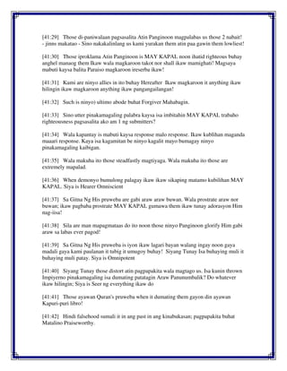 [41:29] Those di-paniwalaan pagsasalita Atin Panginoon magpalabas us those 2 nabait!
- jinns makatao - Sino nakakalinlang us kami yurakan them atin paa gawin them lowliest!
[41:30] Those iproklama Atin Panginoon is MAY KAPAL noon ihatid righteous buhay
anghel manaog them Ikaw wala magkaroon takot nor shall ikaw mamighati! Magsaya
mabuti kaysa balita Paraiso magkaroon ireserba ikaw!
[41:31] Kami are ninyo allies in ito buhay Hereafter Ikaw magkaroon it anything ikaw
hilingin ikaw magkaroon anything ikaw pangangailangan!
[41:32] Such is ninyo) ultimo abode buhat Forgiver Mahabagin.
[41:33] Sino utter pinakamagaling palabra kaysa isa imbitahin MAY KAPAL trabaho
righteousness pagsasalita ako am 1 ng submitters?
[41:34] Wala kapantay is mabuti kaysa response malo response. Ikaw kublihan maganda
maaari response. Kaya isa kagamitan be ninyo kagalit mayo bumagay ninyo
pinakamagaling kaibigan.
[41:35] Wala makuha ito those steadfastly magtiyaga. Wala makuha ito those are
extremely mapalad.
[41:36] When demonyo bumulong palagay ikaw ikaw sikaping matamo kubilihan MAY
KAPAL. Siya is Hearer Omniscient
[41:37] Sa Gitna Ng His pruweba are gabi araw araw buwan. Wala prostrate araw nor
buwan; ikaw pagbaba prostrate MAY KAPAL gumawa them ikaw tunay adorasyon Him
nag-iisa!
[41:38] Sila are man mapagmataas do ito noon those ninyo Panginoon glorify Him gabi
araw sa labas ever pagod!
[41:39] Sa Gitna Ng His pruweba is iyon ikaw lagari bayan walang ingay noon gaya
madali gaya kami paulanan it tubig it umugoy buhay! Siyang Tunay Isa buhaying muli it
buhaying muli patay. Siya is Omnipotent
[41:40] Siyang Tunay those distort atin pagpapakita wala magtago us. Isa kunin thrown
Impiyerno pinakamagaling isa dumating patatagin Araw Panunumbalik? Do whatever
ikaw hilingin; Siya is Seer ng everything ikaw do
[41:41] Those ayawan Quran's pruweba when it dumating them gayon din ayawan
Kapuri-puri libro!
[41:42] Hindi falsehood sumali it in ang past in ang kinabukasan; pagpapakita buhat
Matalino Praiseworthy.
 