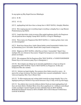 .
In ang ngalan ng May Kapal Gracious Mahabagin
[42:1] H. M.
[42:2] A S. Q.
[42:3] pagbaguhing loob ikaw those sa harap ikaw is MAY KAPAL Almighty Matalino.
[42:4] Him maging pag-aari everything langit everything sa daigdig Siya is ang Marami
Pinakamatayog ang Dakila
[42:5] Langit them halos sirain reverence Him anghel paghanga glorify nila Panginoon
sila ask patawad those daigdig! Ganap MAY KAPAL is Forgiver Mahabagin.
[42:6] Those itama otro Panginoon Him MAY KAPAL is 1 itakda ng them; ikaw wala
are nila imungkahe!
[42:7] Kami kaya ihayag ikaw Arabic Quran babala central kumunidad it babala Araw
ng Summoning iyon is inevitable. Kaunti dulo Langit kaunti in Impiyerno.
[42:8] Magkaroon MAY KAPAL willed Siya uri them 1 kumunidad! Nguni't Siya
mailigtas His awa whomever Siya naisin. Tungkol Sa transgressors sila wala magkaroon
pinuno nor helper.
[42:9] Sila natagpuan Did iba Panginoon Him? MAY KAPAL is TANGI PANGINOON
Pinuno Siya is Isa resurrects patay Siya is Omnipotent 1.
[42:10] Ikaw dispute any bahagi ng ito mensahe paghuhukom sa lugar na doing ito
pagpapahinga MAY KAPAL! Such is MAY KAPAL ko Panginoon. In Him ako
konpiyansa Him ako sumuko.
[42:11] Initiator ng langit daigdig. Siya gumawa ikaw buhat yourselves asawa - At
gayon din sa lugar na hayop. Siya kaya magdulot ikaw marumi multiplikahin! duon is
wala iyon kapantay Him. Siya is Hearer Seer.
[42:12] To Him maging pag-aari walang takda kontrolin ng langit daigdig! Siya is Isa
dagdagan probisyon whomever Siya naisin bawasan it Siya is fully aware ng todo bagay.
[42:13] Siya dikrito ikaw iyon din relihiyon dikrito Noah ano kami pagbaguhing loob
ikaw ano kami dikrito Abraham Moses Jesus Ikaw pagtibayin ito 1 relihiyon wala dibayd
it idolo worshipers marami ikagalit ano ikaw imbitahin them do MAY KAPAL
MAILIGTAS Himself whomever SIYA NAISIN; SIYA GIYA Himself TANGI those
GANAP SUMUKO.
 