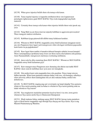 [42:39] When gross injustice befalls them sila tumayo nila kanan.
[42:40] Tama requital injustice is kapareho retribution those sino kapatawaran
pamalagiin righteousness ganti MAY KAPAL! Siya wala mapagmahal ang hindi-
matuwid.
[42:41] Certainly those tumayo nila kanan when injustice befalls them wala ipasok any
error
[42:42] Nang Mali isa are those treat tao unjustly kublihan to aggression provocation!
These mangyari makirot retribution.
[42:43] Kublihan tiyaga patawad dili-dilihin tunay kalakasan karakter.
[42:44] Whomever MAY KAPAL magpadala astray hindi kailanman natagpuan naisin
any otro Panginoon ikaw lagari such transgressors when sila lagari retribution pagsasalita
kami kunin isa pa pagkakataon?
[42:45] Ikaw lagari them mukha it hamakin debased hanapin subukin iwasan hanapin!
Those sumampalataya iproklama tunay losers are those nasira nila kaluluwa nila pamilya
Araw Panunumbalik. transgressors meritoryo everlasting retribution.
[42:46] duon wala be allies tumulong them MAY KAPAL! Whomever MAY KAPAL
magpadala astray hindi kailanman giya!
[42:47] Ikaw managot ninyo Panginoon araw dumating alin dikrito inevitable MAY
KAPAL! duon wala be kubilihan ikaw iyon araw nor imungkahe.
[42:48] Sila umikot kami wala magpadala ikaw nila guardian Ninyo itangi misyon
dalhin mensahe. When kami paulanan makatao buhay with awa, sila bumagay suberbiyo
when adversity afflicts them kahalagahan nila ari akto makatao buhay umikot into
disbelievers.
[42:49] To MAY KAPAL maging pag-aari sovereignty ng langit daigdig! Siya gumawa
whatever Siya naisin granting anak na babae to whomever Siya naisin granting anak na
lalaki whomever Siya naisin!
[42:50] Siya magkaroon maskulino pemenino kasal na bawa`t isa otro, noon gawin
whomever Siya naisin sterile Siya is Omniscient Omnipotent
[42:51] Hindi makatao buhay makipag-ugnay MAY KAPAL huwag isama pamukaw-
sigla sa likod barrier magpadala sugo through Siya ihayag ano Siya naisin. Siya is ang
Marami Pinakamatayog Matalino.
 