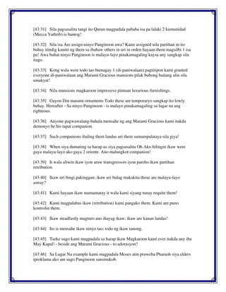 [43:31] Sila pagsasalita tangi ito Quran magpadala pababa isa pa lalaki 2 kumunidad
(Mecca Yathrib) is bantog!
[43:32] Sila isa Are assign ninyo Panginoon awa? Kami assigned nila partihan in ito
buhay itindig kaunti ng them sa ibabaw others in uri in orden hayaan them magsilbi 1 isa
pa! Awa buhat ninyo Panginoon is malayu-layo pinakamagaling kaysa any sangkap sila
itago.
[43:33] Kong wala were todo tao bumagay 1 (di-paniwalaan) pagtitipon kami granted
everyone di-paniwalaan ang Marami Gracious mansions pilak bubong baitang alin sila
umakyat!
[43:34] Nila mansions magkaroon impressive pintuan luxurious furnishings.
[43:35] Gayon Din marami ornaments Todo these are temporaryo sangkap ito lowly
buhay. Hereafter - Sa ninyo Panginoon - is malayo pinakamagaling sa lugar na ang
righteous.
[43:36] Anyone pagwawalang-bahala mensahe ng ang Marami Gracious kami itakda
demonyo be his tapat companion.
[43:37] Such companions ibaling them landas uri them sumampalataya sila giya!
[43:38] When siya dumating sa harap us siya pagsasalita Oh Ako hilingin ikaw were
gaya malayu-layo ako gaya 2 oriente. Ano malungkot companion!
[43:39] It wala aliwin ikaw iyon araw transgressors iyon pareho ikaw partihan
retribution.
[43:40] Ikaw uri bingi pakinggan; ikaw uri bulag makakita those are malayu-layo
astray?
[43:41] Kami hayaan ikaw mamamatay it wala kami siyang tunay requite them!
[43:42] Kami magpalabas ikaw (retribution) kami pangako them. Kami are puno
kontrolin them.
[43:43] Ikaw steadfastly magturo ano ihayag ikaw; ikaw are kanan landas!
[43:44] Ito is mensahe ikaw ninyo tao; todo ng ikaw tanong.
[43:45] Tseke sugo kami magpadala sa harap ikaw Magkaroon kami ever itakda any iba
May Kapal! - beside ang Marami Gracious - to adorasyon?
[43:46] Sa Lugar Na example kami magpadala Moses atin pruweba Pharaoh siya elders
iproklama ako am sugo Panginoon sansinukob.
 