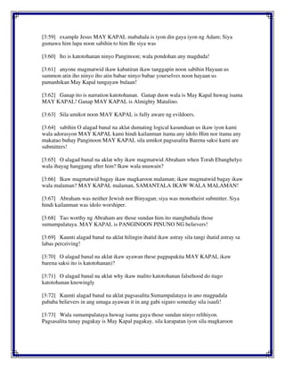 [3:59] example Jesus MAY KAPAL mabahala is iyon din gaya iyon ng Adam; Siya
gumawa him lupa noon sabihin to him Be siya was
[3:60] Ito is katotohanan ninyo Panginoon; wala pondohan any magduda!
[3:61] anyone magmatwid ikaw kabatiran ikaw tanggapin noon sabihin Hayaan us
summon atin iho ninyo iho atin babae ninyo babae yourselves noon hayaan us
pamanhikan May Kapal tungayaw bulaan!
[3:62] Ganap ito is narration katotohanan. Ganap duon wala is May Kapal huwag isama
MAY KAPAL! Ganap MAY KAPAL is Almighty Matalino.
[3:63] Sila umikot noon MAY KAPAL is fully aware ng evildoers.
[3:64] sabihin O alagad banal na aklat dumating logical kasunduan us ikaw iyon kami
wala adorasyon MAY KAPAL kami hindi kailanman itama any idolo Him nor itama any
makatao buhay Panginoon MAY KAPAL sila umikot pagsasalita Barena saksi kami are
submitters!
[3:65] O alagad banal na aklat why ikaw magmatwid Abraham when Torah Ebanghelyo
wala ihayag hanggang after him? Ikaw wala unawain?
[3:66] Ikaw magmatwid bagay ikaw magkaroon malaman; ikaw magmatwid bagay ikaw
wala malaman? MAY KAPAL malaman, SAMANTALA IKAW WALA MALAMAN!
[3:67] Abraham was neither Jewish nor Binyagan; siya was monotheist submitter. Siya
hindi kailanman was idolo worshiper.
[3:68] Tao worthy ng Abraham are those sundan him ito manghuhula those
sumampalataya. MAY KAPAL is PANGINOON PINUNO NG believers!
[3:69] Kaunti alagad banal na aklat hilingin ihatid ikaw astray sila tangi ihatid astray sa
labas perceiving!
[3:70] O alagad banal na aklat ikaw ayawan these pagpapakita MAY KAPAL ikaw
barena saksi ito is katotohanan)?
[3:71] O alagad banal na aklat why ikaw malito katotohanan falsehood do itago
katotohanan knowingly
[3:72] Kaunti alagad banal na aklat pagsasalita Sumampalataya in ano magpadala
pababa believers in ang umaga ayawan it in ang gabi siguro someday sila isauli!
[3:73] Wala sumampalataya huwag isama gaya those sundan ninyo relihiyon.
Pagsasalita tunay pagakay is May Kapal pagakay. sila karapatan iyon sila magkaroon
 