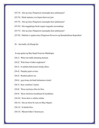 [55:73] Alin ng ninyo Panginoon mamangha ikaw pabalaanan?
[55:74] Hindi makatao ever hipuin them nor jinn.
[55:75] Alin ng ninyo Panginoon mamangha ikaw pabalaanan?
[55:76] Sila magpahinga berde carpets maganda surroundings.
[55:77] Alin ng ninyo Panginoon mamangha ikaw pabalaanan?
[55:78] Dakilain is ngalan ninyo Panginoon Possessor ng Kamaharlikaan Kapurihan!
.
56- Inevitable (Al-Waaqe'ah)
.
In ang ngalan ng May Kapal Gracious Mahabagin
[56:1] When inevitable dumating dumaan.
[56:2] Wala hinto it buhat magkataon!
[56:3] It mababa-baba kaunti itindig others.
[56:4] Daigdig ugain sa itaas.
[56:5] Bundok pahirin out.
[56:6] gaya kong sila hindi kailanman existed
[56:7] Ikaw stratified 3 nabait.
[56:8] Those meritoryo bliss be bliss.
[56:9] Those meritoryo karukhaan be karukhaan.
[56:10] Noon duon is selekta selekta.
[56:11] Sila are those be isara (to May) Kapal).
[56:12] In hardin bliss.
[56:13] Marami buhat 1 henerasyon.
 