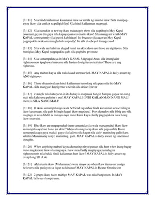 [3:111] Sila hindi kailanman kasamaan ikaw sa kabila ng insulto ikaw! Sila makipag-
away ikaw sila umikot sa paligid flee! Sila hindi kailanman magwagi.
[3:112] Sila hamakin sa tuwing ikaw makatagop them sila pagtibayin May Kapal
covenant gayon din gaya nila kapayapaan covenants ikaw! Sila mangyari wrath MAY
KAPAL consequently sila ipasok kahihiyan! Ito because sila ayawan May Kapal
pagpapakita wakasan manghuhula unjustly! Ito sila disobeyed transgressed
[3:113] Sila wala are kahit na alagad banal na aklat duon are those are righteous. Sila
bumigkas May Kapal pagpapakita gabi sila pagbaba prostrate
[3:114] Sila sumampalataya in MAY KAPAL Magtagal Araw sila imungkahe
righteousness ipagbawal masama sila hasten do righteous trabaho! These are ang
righteous.
[3:115] Any mabuti kaysa sila wala lakad unrewarded. MAY KAPAL is fully aware ng
ANG righteous.
[3:116] Those di-paniwalaan hindi kailanman tumulong nila pera nila iho MAY
KAPAL. Sila mangyari Impiyerno wherein sila abide forever
[3:117] example nila katuparan in ito buhay is mapusok hangin hampas gapas tao nang
mali nila kaluluwa pahirin it out! MAY KAPAL HINDI KAILANMAN NANG MALI
them; is SILA NANG MALI!
[3:118] O ikaw sumampalataya wala befriend tagalabas hindi kailanman cease hilingin
ikaw kasamaan; sila gabi hilingin lagari ikaw magdusa! Poot dumaloy nila bibig ano sila
magtago in nila dibdib is malayu-layo malo Kami kaya clarify pagpapakita ikaw kong
ikaw unawain.
[3:119] Dito ikaw are mapagmahal them samantala sila wala mapagmahal ikaw ikaw
sumampalataya buo banal na aklat! When sila magharap ikaw sila pagsasalita Kami
sumampalataya gaya madali gaya sila kaliwa sila kagat nila daliri matinding galit ikaw.
sabihin Mamamatay ninyo matinding. galit. MAY KAPAL is fully aware ng innermost
thoughts.
[3:120] When anything mabuti kaysa dumating ninyo paraan sila hurt when isang bagay
malo magkataon ikaw sila magsaya. Ikaw steadfastly magtiyaga pamalagiin
righteousness nila balak hindi kailanman hurt ikaw! MAY KAPAL is fully aware ng
everything SILA do
[3:121] Alalahanin ikaw (Muhammad) were ninyo tao when ikaw itama out assign
believers nila pusisyon sa lugar na labanan! MAY KAPAL is Hearer Omniscient
[3:122] 2 grupo ikaw halos mabigo MAY KAPAL was nila Panginoon. In MAY
KAPAL believers konpiyansa.
 