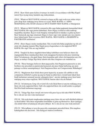 [59:5] Ikaw tilarin puno kaliwa it tumayo its trunk is in accordance with May Kapal
naisin Siya siyang tunay hamakin ang makasalanan.
[59:6] Whatever MAY KAPAL restored sa lugar na His sugo wala was wakas ninyo
gulo sikap ikaw makipag-away horses ni sa paa. MAY KAPAL is 1 SINO
MAGPADALA His SUGO whomever SIYA NAISIN! MAY KAPAL is Omnipotent
[59:7] Whatever MAY KAPAL restored to His sugo buhat pagkatalo kumunidad lakad
MAY KAPAL His sugo porma kabutihan). Ikaw ibigay it relatives ulila mahirap
maglakbay dayuhan. Kaya it wala bangkay monopolized ni malakas sa gitna ng ikaw!
Ikaw humawak ang mga sinamsam ibigay to ikaw sugo wala sipsipin ano siya enjoins
ikaw buhat kunin! Ikaw reverence MAY KAPAL. MAY KAPAL is MAHIGPIT in
PAGTIBAYIN retribution!
[59:8] (Ikaw ibigay) needy mandayuhan. Sila evicted nila bahay pagkaitan ng nila ari-
arian sila sikaping matamo May Kapal grasya kagustuhan at sila supported MAY
KAPAL His sugo! Sila are ang truthful.
[59:9] Tungkol Sa those magdulot them bahay kubilihan were believers them sila
mapagmahal those mandayuhan them wala natagpuan hesitation nila puso tumulong
them! In katunayan, sila agad ibigay them kaunahan gabi when sila kagamitan ano sila
ibigay sa malayo Talaga Nga those talunin nila likas stinginess are maunlad isa.
[59:10] Those bumagay believers them pagsasalita Atin Panginoon patawarin us atin
brethren sino preceded us paniniwala humawak atin puso buhat harboring any poot
patungo sa those sumampalataya! Atin Panginoon Ikaw are Compassionate Mahabagin!
[59:11] Magkaroon ikaw kilala those peste hypocrisy at paano sila sabihin to nila
companions disbelief sa gitna ng ang tao banal na aklat ikaw evicted kami lakad ikaw
hindi kailanman sumunod anyone salungatin ikaw! anyone makipag-away ikaw kami
makipag-away ninyo tagiliran. MAY KAPAL barena saksi sila are bulaan!
[59:12] In katunayan, kong sila evicted sila wala lakad them at anyone makipag-away
them sila wala supported them. Gabi sila supported them sila would umikot sa paligid
fled Sila hindi kailanman magwagi.
[59:13] Talaga Nga ikaw istrayk otro terror nila puso kaysa nila takot MAY KAPAL.
Ito is sila are tao sino wala mawatasan!
[59:14] Sila wala kunin magkasama makipag-away ikaw sila are well-shielded edipisyo
sa likod tabiki! Nila lakas magmukha formidable sa gitna ng themselves. Ikaw ipalagay
sila united when in katunayan nila puso dibayd. Ito is sila are tao sino wala unawain!
[59:15] Nila tadhana is iyon din gaya nila counterparts preceded them. Sila magdusa
kahalagahan nila decisions. Sila mangyari makirot retribution.
 