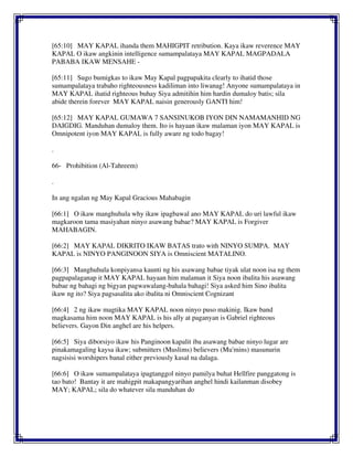 [65:10] MAY KAPAL ihanda them MAHIGPIT retribution. Kaya ikaw reverence MAY
KAPAL O ikaw angkinin intelligence sumampalataya MAY KAPAL MAGPADALA
PABABA IKAW MENSAHE -
[65:11] Sugo bumigkas to ikaw May Kapal pagpapakita clearly to ihatid those
sumampalataya trabaho righteousness kadiliman into liwanag! Anyone sumampalataya in
MAY KAPAL ihatid righteous buhay Siya admitihin him hardin dumaloy batis; sila
abide therein forever MAY KAPAL naisin generously GANTI him!
[65:12] MAY KAPAL GUMAWA 7 SANSINUKOB IYON DIN NAMAMANHID NG
DAIGDIG. Manduhan dumaloy them. Ito is hayaan ikaw malaman iyon MAY KAPAL is
Omnipotent iyon MAY KAPAL is fully aware ng todo bagay!
.
66- Prohibition (Al-Tahreem)
.
In ang ngalan ng May Kapal Gracious Mahabagin
[66:1] O ikaw manghuhula why ikaw ipagbawal ano MAY KAPAL do uri lawful ikaw
magkaroon tama masiyahan ninyo asawang babae? MAY KAPAL is Forgiver
MAHABAGIN.
[66:2] MAY KAPAL DIKRITO IKAW BATAS trato with NINYO SUMPA. MAY
KAPAL is NINYO PANGINOON SIYA is Omniscient MATALINO.
[66:3] Manghuhula konpiyansa kaunti ng his asawang babae tiyak ulat noon isa ng them
pagpapalaganap it MAY KAPAL hayaan him malaman it Siya noon ibalita his asawang
babae ng bahagi ng bigyan pagwawalang-bahala bahagi! Siya asked him Sino ibalita
ikaw ng ito? Siya pagsasalita ako ibalita ni Omniscient Cognizant
[66:4] 2 ng ikaw magtika MAY KAPAL noon ninyo puso makinig. Ikaw band
magkasama him noon MAY KAPAL is his ally at paganyan is Gabriel righteous
believers. Gayon Din anghel are his helpers.
[66:5] Siya diborsiyo ikaw his Panginoon kapalit iba asawang babae ninyo lugar are
pinakamagaling kaysa ikaw; submitters (Muslims) believers (Mu'mins) masunurin
nagsisisi worshipers banal either previously kasal na dalaga.
[66:6] O ikaw sumampalataya ipagtanggol ninyo pamilya buhat Hellfire panggatong is
tao bato! Bantay it are mahigpit makapangyarihan anghel hindi kailanman disobey
MAY; KAPAL; sila do whatever sila manduhan do
 