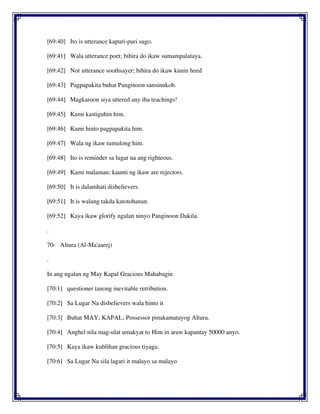 [69:40] Ito is utterance kapuri-puri sugo.
[69:41] Wala utterance poet; bihira do ikaw sumampalataya.
[69:42] Nor utterance soothsayer; bihira do ikaw kunin heed
[69:43] Pagpapakita buhat Panginoon sansinukob.
[69:44] Magkaroon siya uttered any iba teachings!
[69:45] Kami kastiguhin him.
[69:46] Kami hinto pagpapakita him.
[69:47] Wala ng ikaw tumulong him.
[69:48] Ito is reminder sa lugar na ang righteous.
[69:49] Kami malaman; kaunti ng ikaw are rejectors.
[69:50] It is dalamhati disbelievers.
[69:51] It is walang takda katotohanan.
[69:52] Kaya ikaw glorify ngalan ninyo Panginoon Dakila.
.
70- Altura (Al-Ma'aarej)
.
In ang ngalan ng May Kapal Gracious Mahabagin
[70:1] questioner tanong inevitable retribution.
[70:2] Sa Lugar Na disbelievers wala hinto it
[70:3] Buhat MAY; KAPAL; Possessor pinakamatayog Altura.
[70:4] Anghel nila mag-ulat umakyat to Him in araw kapantay 50000 anyo.
[70:5] Kaya ikaw kublihan gracious tiyaga.
[70:6] Sa Lugar Na sila lagari it malayo sa malayo
 