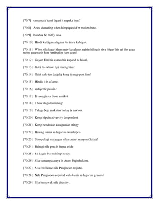 [70:7] samantala kami lagari it napaka isara!
[70:8] Araw dumating when himpapawid be molten bato.
[70:9] Bundok be fluffy lana.
[70:10] Hindi kaibigan alagaan his isara kaibigan.
[70:11] When sila lagari them may kasalanan naisin hilingin siya ibigay his ari iho gaya
tubos patawarin him retribution iyon araw!
[70:12] Gayon Din his asawa his kapatid na lalaki.
[70:13] Gabi his whole lipi itindig him!
[70:14] Gabi todo tao daigdig kong it mag-ipon him!
[70:15] Hindi; it is aflame.
[70:16] ardiyente pasuin!
[70:17] It tawagin sa those umikot
[70:18] Those itago bumilang!
[70:19] Talaga Nga makatao buhay is anxious.
[70:20] Kong hipuin adversity despondent
[70:21] Kong benditado kasaganaan stingy
[70:22] Huwag isama sa lugar na worshipers.
[70:23] Sino palagi matyagan nila contact orasyon (Salat)!
[70:24] Bahagi nila pera is itama aside
[70:25] Sa Lugar Na mahirap needy
[70:26] Sila sumampalataya in Araw Paghuhukom.
[70:27] Sila reverence nila Panginoon requital.
[70:28] Nila Panginoon requital wala kunin sa lugar na granted
[70:29] Sila humawak nila chastity.
 