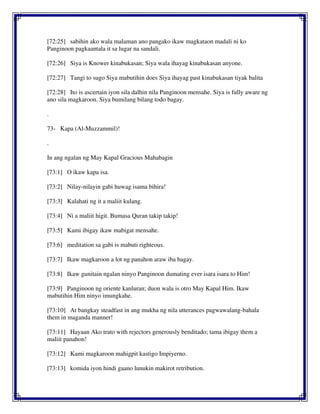 [72:25] sabihin ako wala malaman ano pangako ikaw magkataon madali ni ko
Panginoon pagkaantala it sa lugar na sandali.
[72:26] Siya is Knower kinabukasan; Siya wala ihayag kinabukasan anyone.
[72:27] Tangi to sugo Siya mabutihin does Siya ihayag past kinabukasan tiyak balita
[72:28] Ito is ascertain iyon sila dalhin nila Panginoon mensahe. Siya is fully aware ng
ano sila magkaroon. Siya bumilang bilang todo bagay.
.
73- Kapa (Al-Muzzammil)!
.
In ang ngalan ng May Kapal Gracious Mahabagin
[73:1] O ikaw kapa isa.
[73:2] Nilay-nilayin gabi huwag isama bihira!
[73:3] Kalahati ng it a maliit kulang.
[73:4] Ni a maliit higit. Bumasa Quran takip takip!
[73:5] Kami ibigay ikaw mabigat mensahe.
[73:6] meditation sa gabi is mabuti righteous.
[73:7] Ikaw magkaroon a lot ng panahon araw iba bagay.
[73:8] Ikaw gunitain ngalan ninyo Panginoon dumating ever isara isara to Him!
[73:9] Panginoon ng oriente kanluran; duon wala is otro May Kapal Him. Ikaw
mabutihin Him ninyo imungkahe.
[73:10] At bangkay steadfast in ang mukha ng nila utterances pagwawalang-bahala
them in maganda manner!
[73:11] Hayaan Ako trato with rejectors generously benditado; tama ibigay them a
maliit panahon!
[73:12] Kami magkaroon mahigpit kastigo Impiyerno.
[73:13] komida iyon hindi gaano lunukin makirot retribution.
 