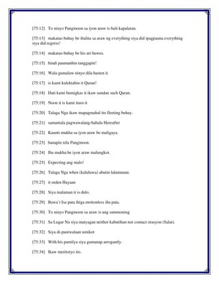 [75:12] To ninyo Panginoon sa iyon araw is huli kapalaran.
[75:13] makatao buhay be ibalita sa araw ng everything siya did ipagpauna everything
siya did regress!
[75:14] makatao buhay be his ari huwes.
[75:15] hindi paumanhin tanggapin!
[75:16] Wala gumalaw ninyo dila hasten it
[75:17] is kami kulektahin it Quran!
[75:18] Dati kami bumigkas it ikaw sundan such Quran.
[75:19] Noon it is kami ituro it
[75:20] Talaga Nga ikaw mapagmahal ito fleeting buhay.
[75:21] samantala pagwawalang-bahala Hereafter
[75:22] Kaunti mukha sa iyon araw be maligaya.
[75:23] hanapin nila Panginoon.
[75:24] Iba mukha be iyon araw malungkot.
[75:25] Expecting ang malo!
[75:26] Talaga Nga when (kaluluwa) abutin lalamunan.
[75:27] it orden Hayaan
[75:28] Siya malaman it is dulo.
[75:29] Bawa`t Isa pata ihiga motionless iba pata.
[75:30] To ninyo Panginoon sa araw is ang summoning
[75:31] Sa Lugar Na siya matyagan neither kabutihan nor contact orasyon (Salat).
[75:32] Siya di-paniwalaan umikot
[75:33] With his pamilya siya gumanap arrogantly.
[75:34] Ikaw meritoryo ito.
 